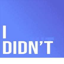 I Didn't